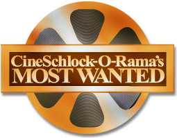 CineSchlock-O-Rama's MOST WANTED